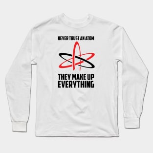 You Can't Trust Atoms Long Sleeve T-Shirt